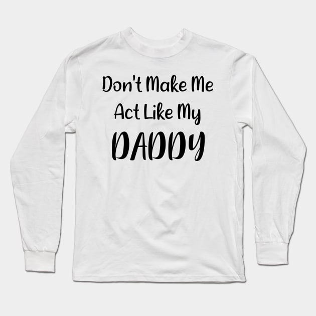 Don't Make Me Act Like My Daddy Long Sleeve T-Shirt by Synithia Vanetta Williams